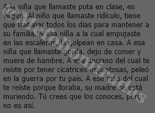 Piensalo bien antes de juzgar, nunca puedes ni imaginar lo que hay detrás de cada persona.
