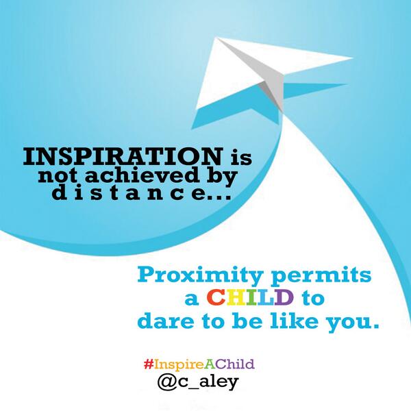 c_aley's tweet photo. Inspiration is not achieved by distance, proximity permits a Child to dare to be like you. #InspireAChild http://t.co/uAn7LaqvCS