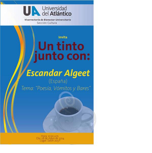 28 de mayo Un tinto junto con:Escandar Algeet desde España 
Tema:“Poesía, Vómitos y Bares”salon 203 bloque F 10:30 AM