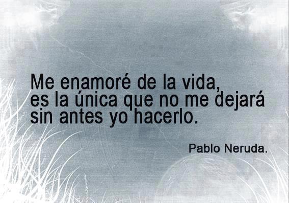 nochedeletras's tweet photo. Me enamoré de la vida, es la única que no me dejará sin antes yo hacerlo... #PabloNeruda http://t.co/WLjN0kMRa5