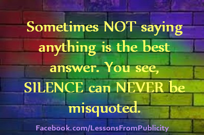 lfpublicity's tweet photo. Sometimes NOT saying anything is the best answer. You see, SILENCE can NEVER be misquoted. #publicity http://t.co/1bXkSdD6KE