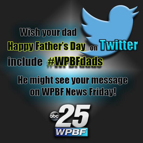 WPBF25News's tweet photo. Father's Day is coming up! Tweet messages to your Dad by using #wpbfdads - Your tweet could wind up on TV tomorrow! http://t.co/yDKdqRGsHd