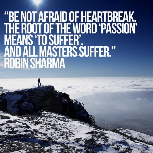 Be not afraid of heartbreak. The root of the word "passion" means "to suffer": bit.ly/1h8Rmez