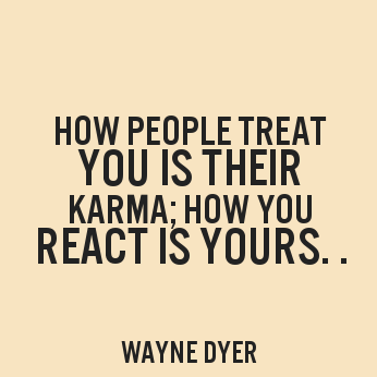 thelinkedinman's tweet photo. "@The_KarmaCafe: How people treat you is their karma, how you react is yours.

Wayne Dyer #quote #karma http://t.co/faBMtcRF2C" nice