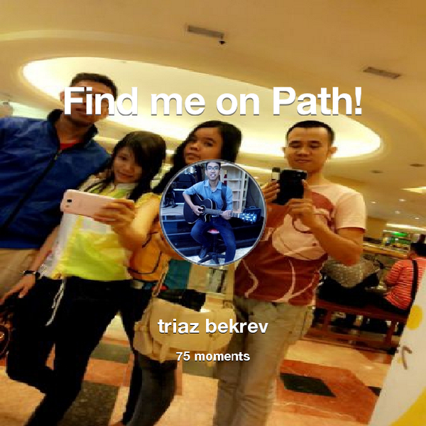 Triaz_BekRev's tweet photo. I've shared 75 memories with my friends on #Path - see them now at http://t.co/qxDwtkWJ2h! #thepersonalnetwork http://t.co/dJFqiPX2wn