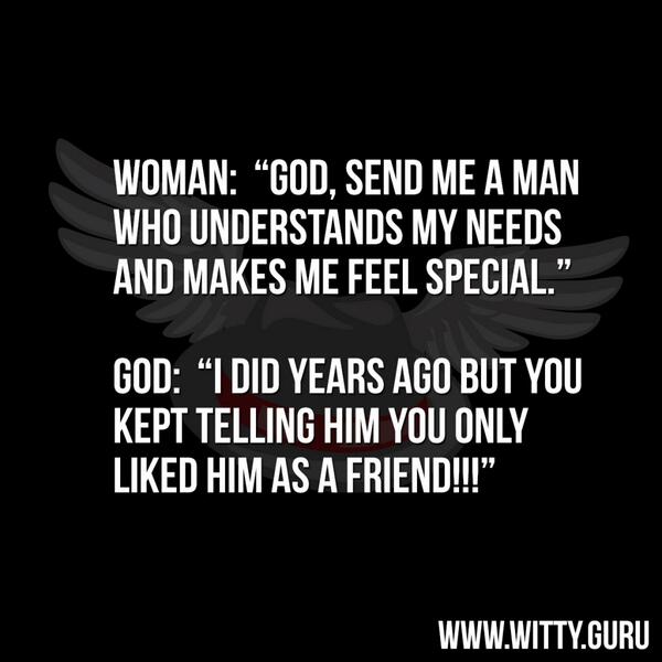 thewittyguru's tweet photo. #Friend #Friendzoned #Godsanswer #Humor #Man #Sarcasm #Sendmeaman #Woman http://t.co/2PPKEv7i5j http://t.co/32JudzMnFo