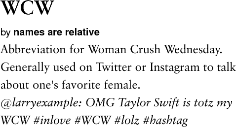 Urban Dictionary - WCW - Abbreviation for Woman Crush Wednesday. Generally  used on Twitter or Instagram to talk about one's favorite female. 