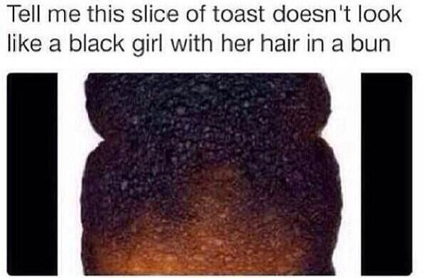 sendfailz's tweet photo. No more "hot dogs or legs".... The new trend is "burnt toast or black girl" http://t.co/gHd7g9mSQC
