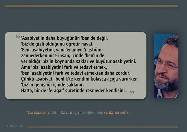 Asabiyet’in daha büyüğünün ‘ben’de değil, ‘biz’de gizli olduğunu öğretir hayat. <a href="/mkarabasoglu/">metin karabaşoğlu</a> karakalem.net/?article=6205