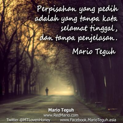 Perpisahan yang pedih adalah yang tanpa kata selamat tinggal, dan tanpa penjelasan. Mario Teguh