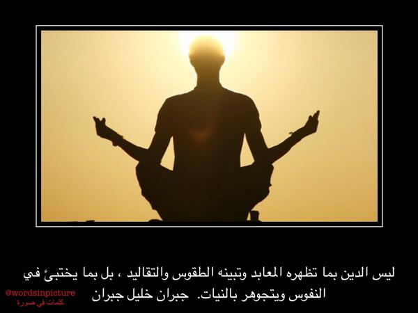 ليس الدين بما تظهره المعابد وتبينه الطقوس والتقاليد ، بل بما يختبئ في النفوس ويتجوهر بالنيات.