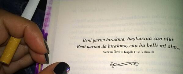 Beni yarım bırakma, başkasına can olur. Beni yarına da bırakma, can bu belli mi olur 

"