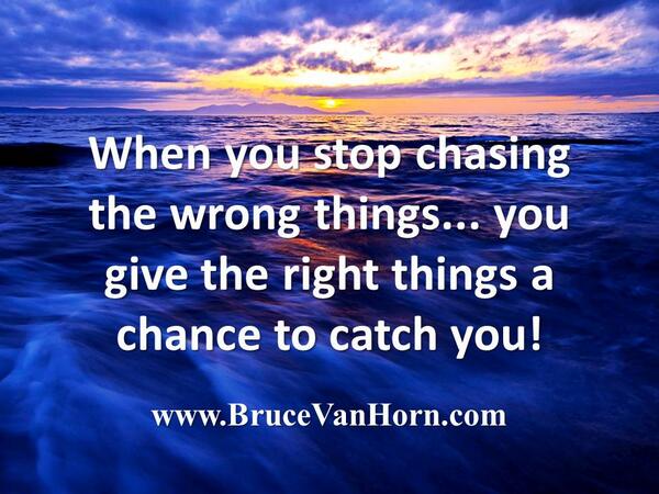 BruceVH's tweet photo. When you stop chasing the wrong things... you give the right things a chance to catch you! #LifeCoaching http://t.co/BSoqlb0hfx
