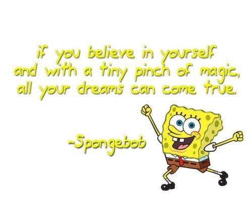 Spongebob Quotes If You Believe In Yourself And With A Tiny Pinch Of Magic All Your Dreams Can Come True Spongebob Quotes Http T Co Scu7lrh97n