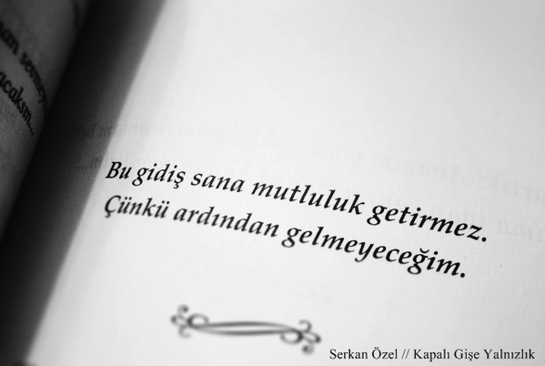 Bu gidiş sana mutluluk getirmez. Çünkü ardından gelmeyeceğim... 

/Kapalı Gişe Yalnızlık/