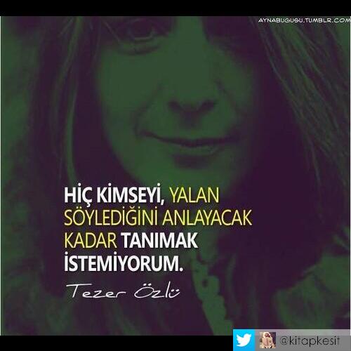 ' Hiç kimseyi,yalan söylediğini anlayacak kadar TANIMAK İSTEMİYORUM '