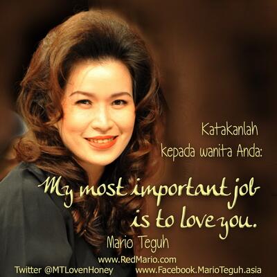 Katakanlah kepada wanita Anda: My most important job is to love you. Mario Teguh