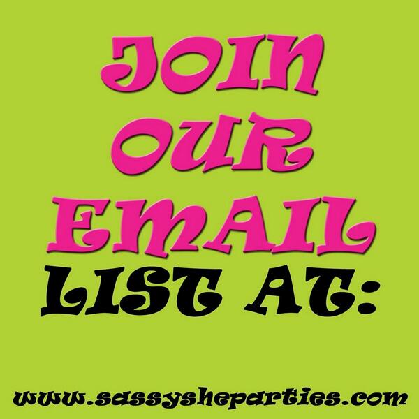 Have your joined our mailing list? Visit  sassysheparties.com now!