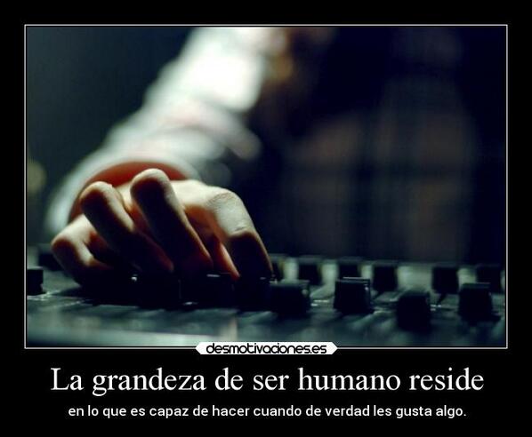 desmotivaciones's tweet photo. La grandeza del ser humano reside en lo que es capaz de hacer cuando de verdad le gusta algo http://t.co/r7Cw7Dy6aR http://t.co/jTUWwBzM90