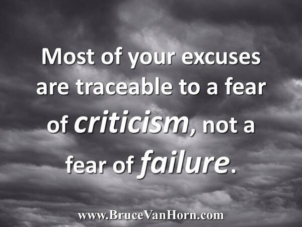 1sthnd's tweet photo. "@BruceVH: Most of your excuses are traceable to a fear of criticism, not a fear of failure.  http://t.co/HGaAu7ub9X"