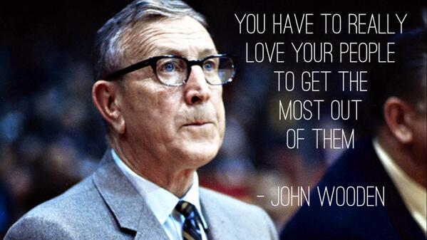 You have to really love your people to get the most out of them - John Wooden @ucla @uclambb #basketball #leadership