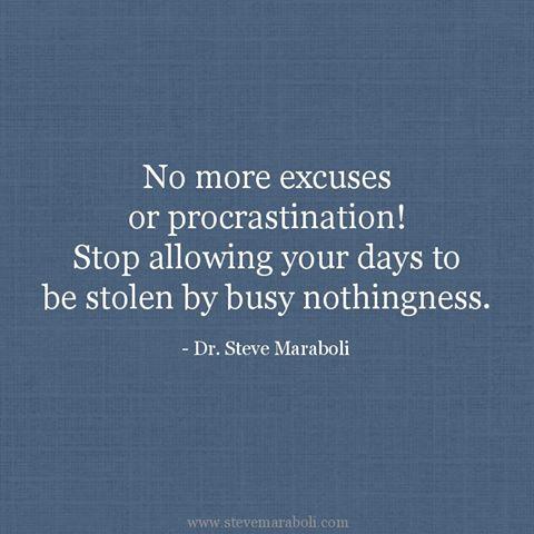 No more excuses or procrastination! Stop allowing your days to be stolen by busy nothingness. - <a href="/SteveMaraboli/">Steve Maraboli</a>