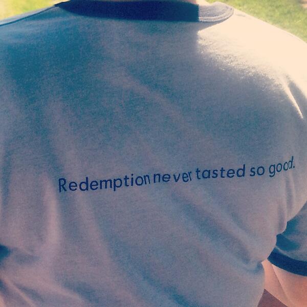 And here's the back of our shirts: Redemption never tasted so good.