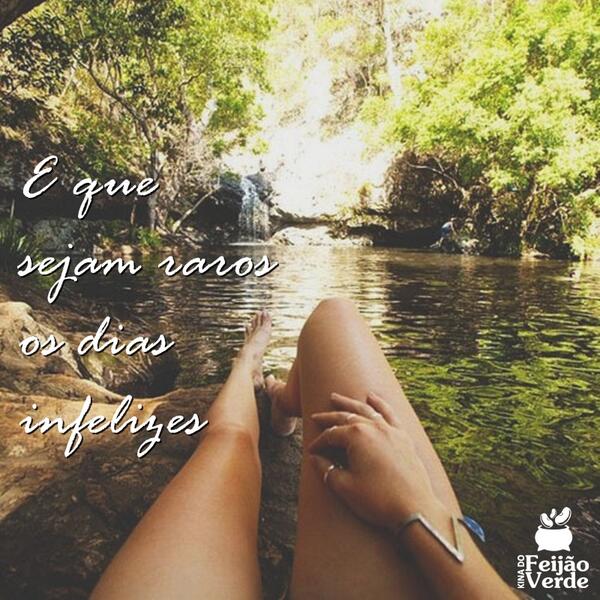 E que sejam raros os dias infelizes.