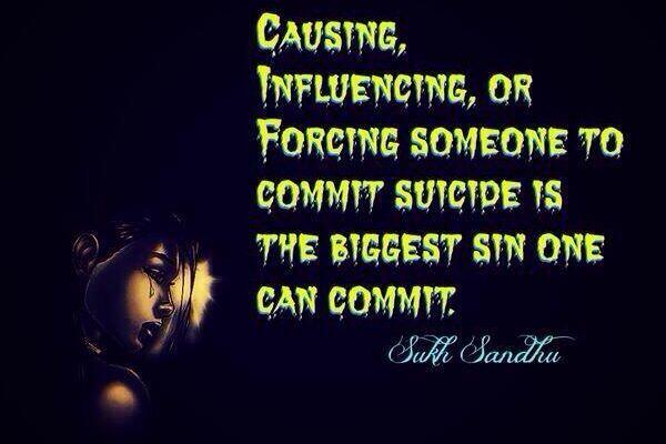SukhSandhu's tweet photo. Causing, influencing or forcing someone to commit suicide is the biggest sin one can commit. #Quote http://t.co/PXKXx6B5Vh