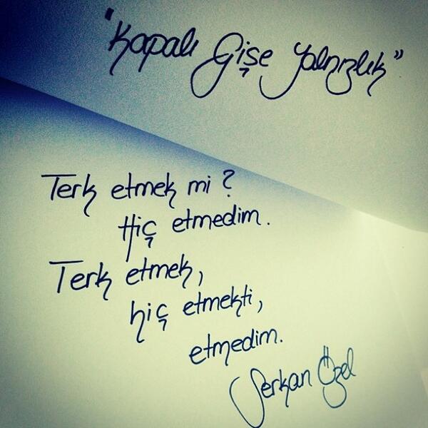 Terk etmek mi? Hiç etmedim. 
Terk etmek, hiç etmekti, 
etmedim... 

/Kapalı Gişe Yalnızlık/