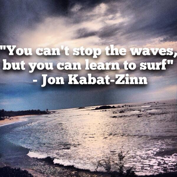 ariannahuff's tweet photo. "You can't stop the waves, but you can learn to surf" -Jon Kabat-Zinn http://t.co/9o6hWFsRI3