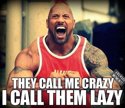 You call me crazy.. I think you’re just lazy