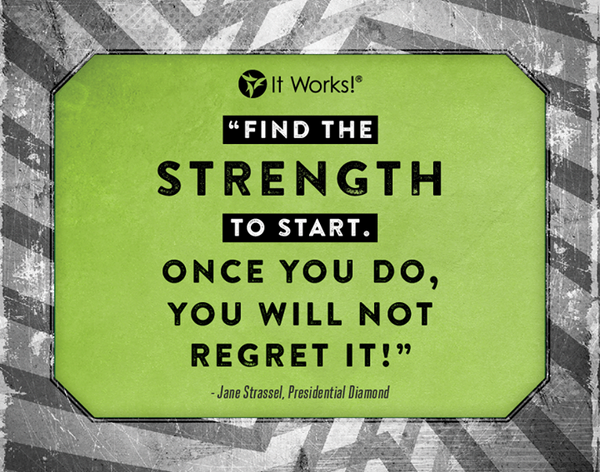 ItWorksGlobal's tweet image. "Find the strength to start. Once you do, you will not regret it." - @jstrassel, Presidential Diamond