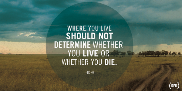 RED's tweet photo. Retweet if you agree: "Where you live should not determine whether you live or whether you die." Bono http://t.co/fs94JYck2Z