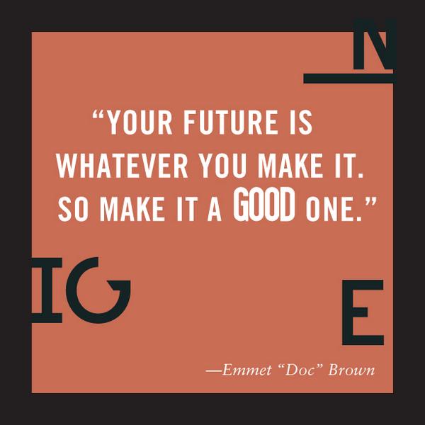 RT <a href="/good/">GOOD</a>: "Your future is whatever you make it. So make it a good one." - Emmet 'Doc' Brown