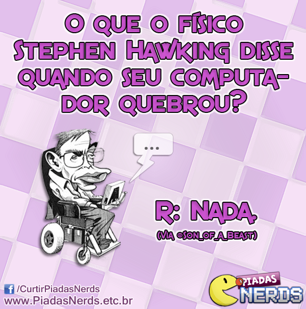 PiadasNerds's tweet photo. E antes que comece o mimimi: o próprio Stephen Hawking riria dessa piada. Metalicamente, mas riria. http://t.co/SfYIEMLswV