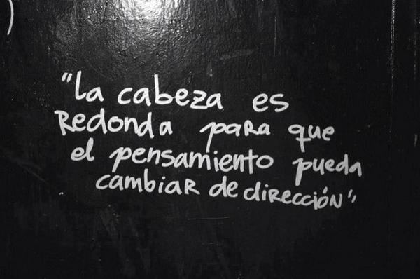 AntonioRuiz_F's tweet photo. "La cabeza es redonda para que el pensamiento pueda cambiar de dirección!" http://t.co/1gVyQ1Kg4Y