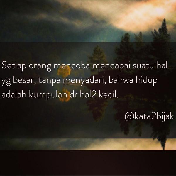 Banyak orang mencoba mencapai hal yang besar tanpa menyadari Hidup adalah kumpulan hal2 kecil