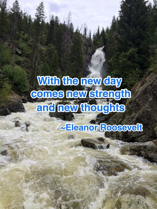 MotivatedMoms's tweet photo. With the new day comes new strength and new thoughts. ~Eleanor Roosevelt #motivation http://t.co/apB42bKr6h