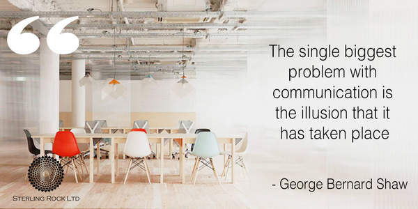 The single biggest problem with communication is the illusion that it has taken place • George Bernard Shaw