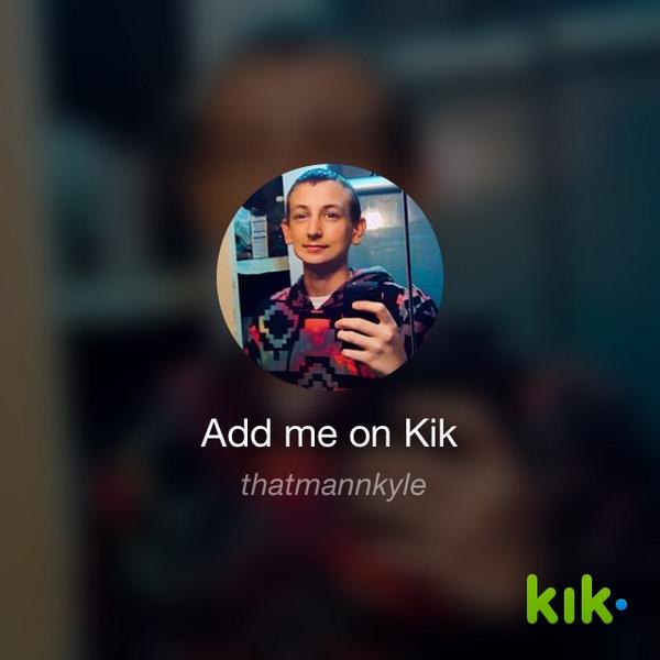 Hey! I'm on Kik - my username is 'thatmannkyle' kik.me/thatmannkyle😁😏👌