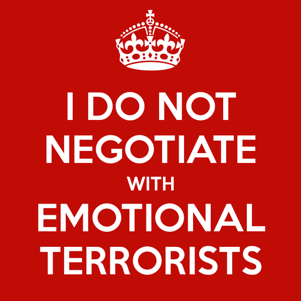 I do not negotiate with emotional terrorists: