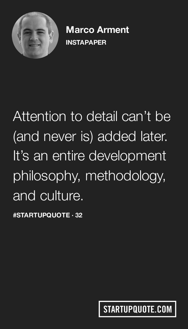 KowerkFL's tweet photo. "Attention to detail can't be added later. It's an entire development philosophy [...]" #startup @marcoarment http://t.co/vNY9GrdHQA