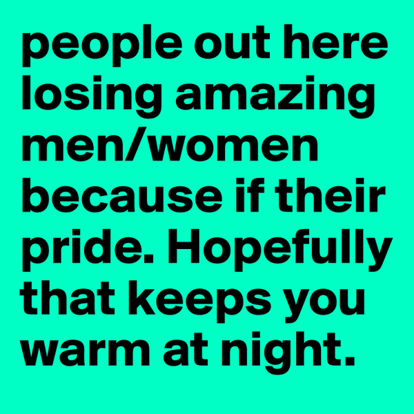 samXhype's tweet image. people out here losing amazing men/women because if their pride. Hopefully that keeps you warm ... #boldomatic