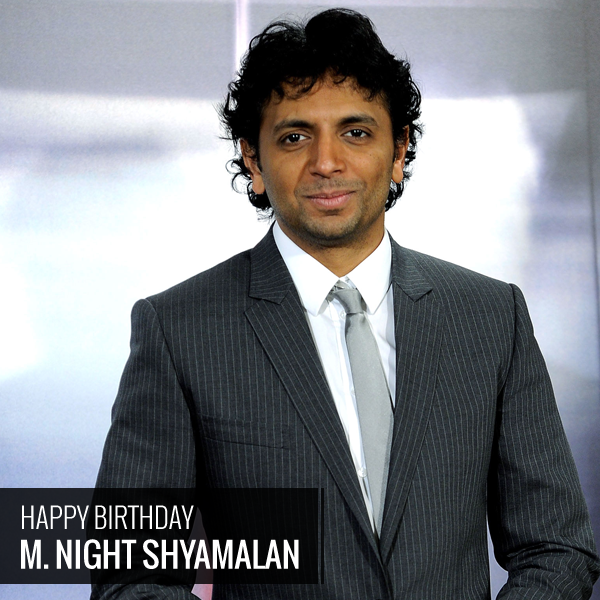    Happy Birthday to director extraordinaire M. Night Shyamalan! 