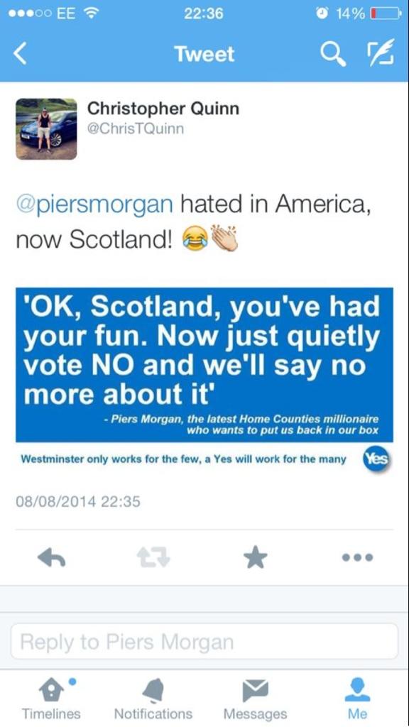 Gsyme1's tweet photo. @piersmorgan keep your opinions on matters like this to yourself. Just pushing scots towards a yes. #idiot http://t.co/knk7wUiEx1