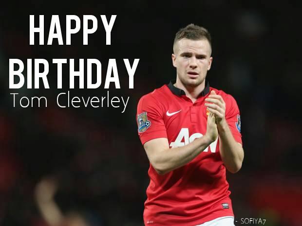 Happy 25th birthday Tom Cleverley. Wishing you more succeed this season with Man Utd  