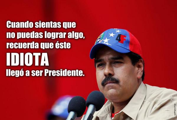 "Cuando sientas que no puedes lograr algo, recuerda que este IDIOTA llegó a ser presidente" #Venezuela