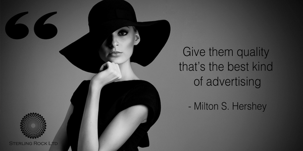 Give them quality, that’s the best kind of advertising • Milton S. Hershey