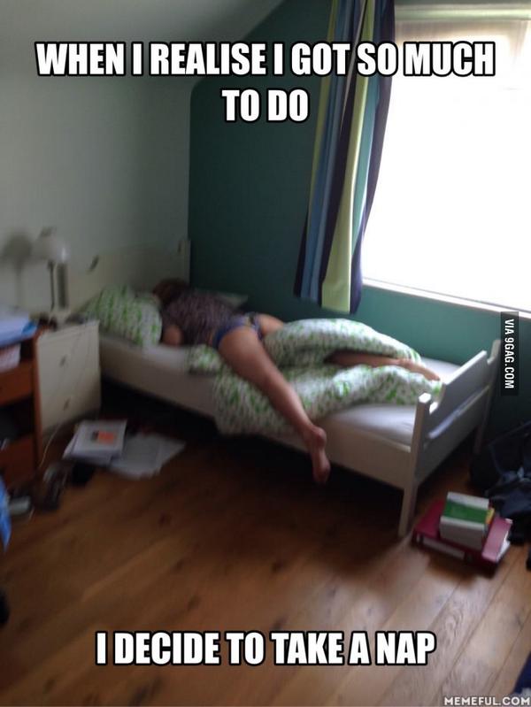When I realise I got so much to do, I decide to take a nap. 9gag.com/gag/aRgg6VB?re…